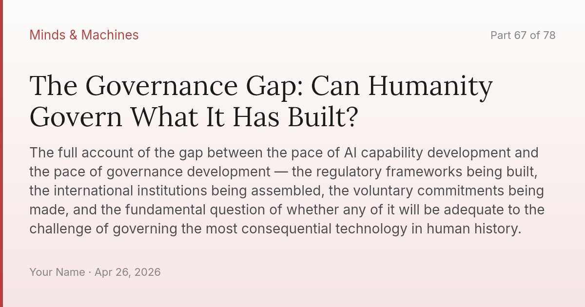 The Governance Gap: Can Humanity Govern What It Has Built?